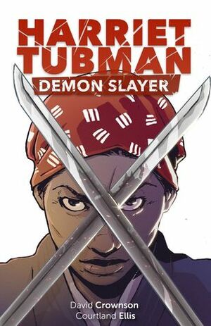 Harriet Tubman: Demon Slayer #1 (Harriet Tubman: Demon Slayer, #1) by Courtland L. Ellis, David Crownson