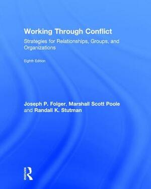 Working Through Conflict: Strategies for Relationships, Groups, and Organizations by Marshall Scott Poole, Randall K. Stutman, Joseph Folger