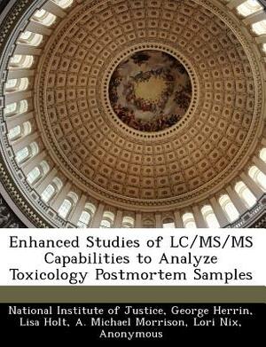 Enhanced Studies of LC/MS/MS Capabilities to Analyze Toxicology Postmortem Samples by Lisa Holt, George Herrin