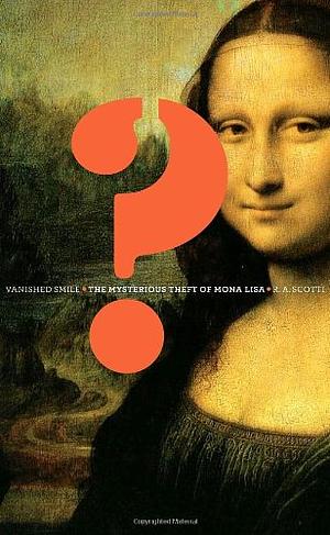Vanished Smile: The Mysterious Theft of Mona Lisa by R.A. Scotti