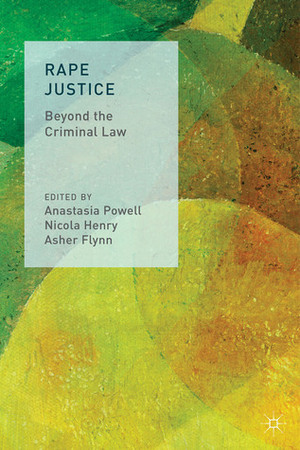 Rape Justice: Beyond the Criminal Law by Anastasia Powell, Nicola Henry, Asher Flynn