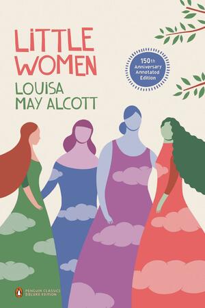 Little Women: 150th-Anniversary Annotated Edition (Penguin Classics Deluxe Edition) by Louisa May Alcott