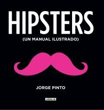 Hipsters: Un Manual Ilustrado by Jorge Pinto