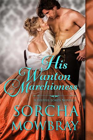 His Wanton Marchioness by Sorcha Mowbray, Sorcha Mowbray