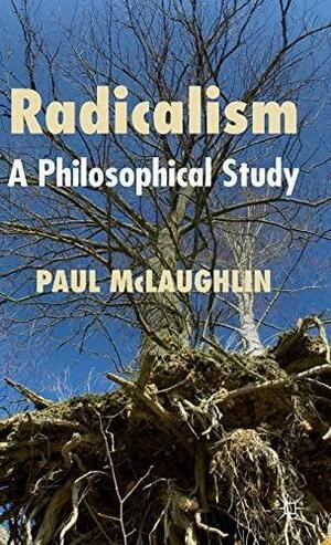 Radicalism: A Philosophical Study by Paul McLaughlin