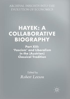 Hayek: A Collaborative Biography: Part XIII: 'fascism' and Liberalism in the (Austrian) Classical Tradition by 