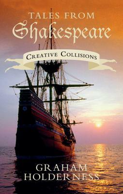 Tales from Shakespeare: Creative Collisions by Graham Holderness