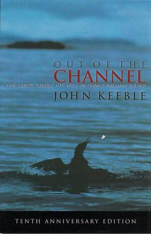 Out of the Channel: The Exxon Valdez Oil Spill in Prince Will Sound by John Keeble