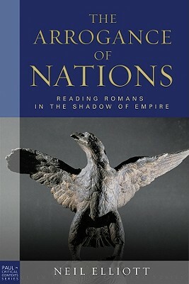 The Arrogance of Nations: Reading Romans in the Shadow of Empire by Neil Elliott