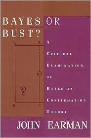 Bayes or Bust?: A Critical Examination of Bayesian Confirmation Theory by John Earman