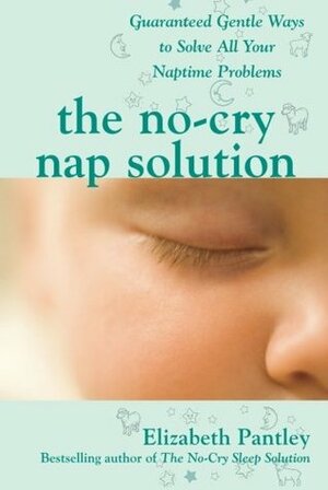 The No-Cry Nap Solution: Guaranteed Gentle Ways to Solve All Your Naptime Problems by Elizabeth Pantley
