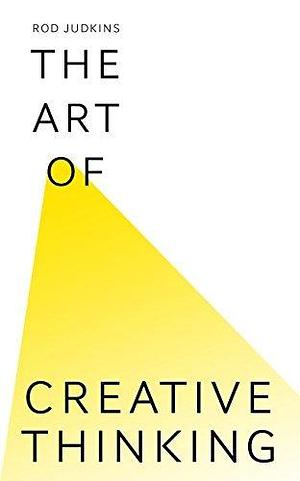 The Art of Creative Thinking: 100 Lessons to Transform Your Mind by Rod Judkins, Rod Judkins