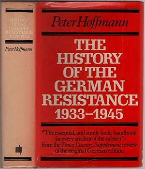 The History Of The German Resistance 1933-1945 by Peter Hoffmann