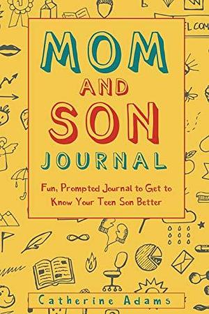 Mom and Son Journal: Fun, Prompted Journal to Get to Know Your Teen Son Better by Catherine Adams