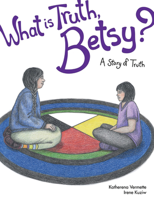What Is Truth, Betsy?: A Story of Truth by Katherena Vermette
