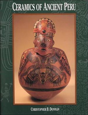 Ceramics of Ancient Peru by Christopher B. Donnan