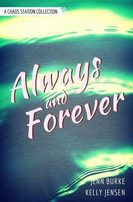Always and Forever: A Chaos Station Collection by Kelly Jensen, Jenn Burke