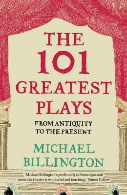 The 101 Greatest Plays: From Antiquity to the Present by Michael Billington