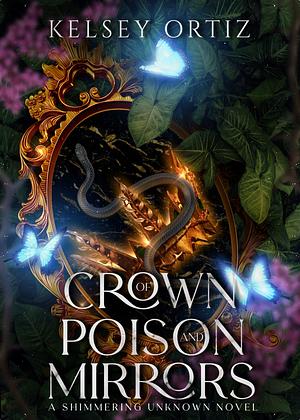 Crown of Poison and Mirrors: A Shimmering Unknown Novel by Kelsey Ortiz