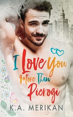 I Love You More Than Pierogi (gay romance) by K.A. Merikan