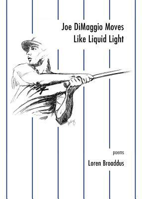 Joe Dimaggio Moves Like Liquid Light: Poems by Loren Broaddus
