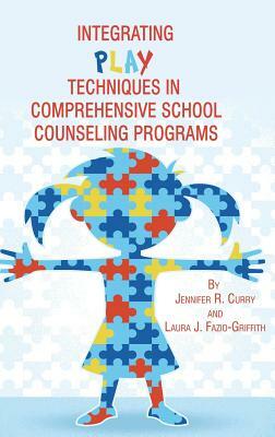 Integrating Play Techniques in Comprehensive Counseling Programs (Hc) by Laura J. Fazio-Griffith, Jennifer R. Curry