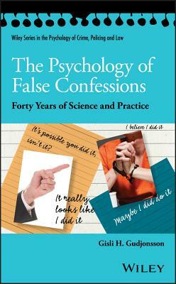 The Psychology of False Confessions: Forty Years of Science and Practice by Gisli H. Gudjonsson