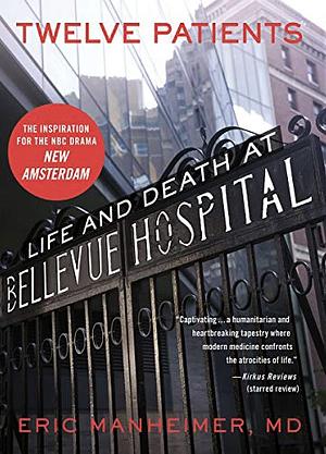 Twelve Patients: Life and Death at Bellevue Hospital by Eric Manheimer