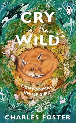Cry of the Wild: Eight Animals Under Siege by Charles Foster
