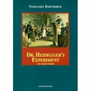 Dr. Heidegger's Experiment and Other Stories by Nathaniel Hawthorne