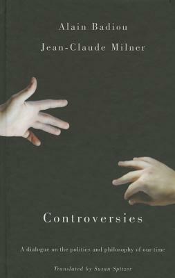 Controversies: Politics and Philosophy in Our Time by Jean-Claude Milner, Alain Badiou
