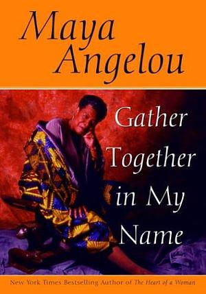 Gather Together in My Name by Maya Angelou