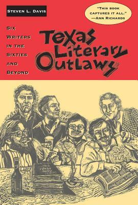 Texas Literary Outlaws: Six Writers in the Sixties and Beyond by Steven L. Davis