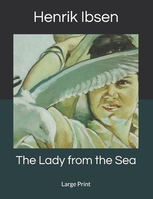 The Lady from the Sea: Large Print by Henrik Ibsen