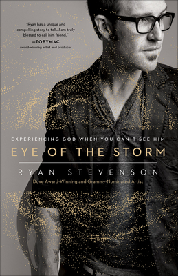 Eye of the Storm: Experiencing God When You Can't See Him by Ryan Stevenson