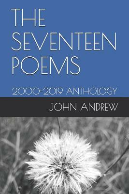 The Seventeen Poems: 2000-2019 Anthology by John Andrew, John Andrew Polychronopoulos