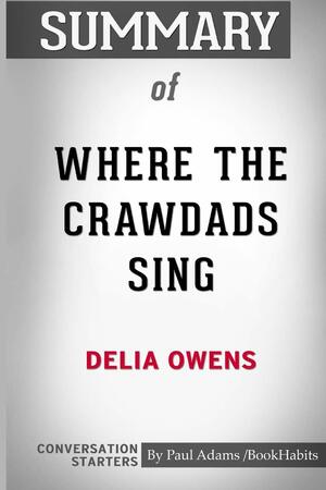 Summary of Where the Crawdads Sing by Delia Owens: Conversation Starters by Paul Adams