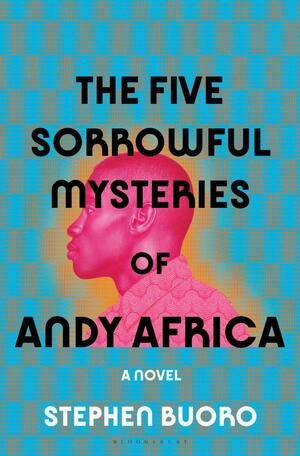 The Five Sorrowful Mysteries of Andy Africa by Stephen Buoro