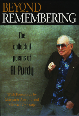 Beyond Remembering: The Collected Poems of Al Purdy by Al Purdy