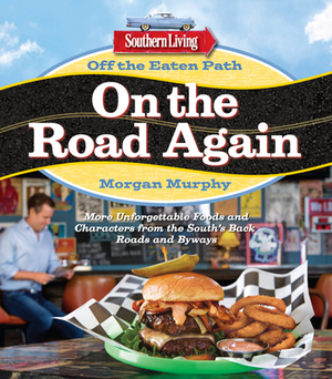 Southern Living Off the Eaten Path: On the Road Again: More Unforgettable Foods and Characters from the South's Back Roads and Byways by Morgan Murphy