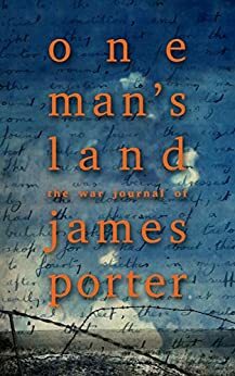 One Man's Land: The War Journal Of James Porter by James Porter, Adam M. Booth