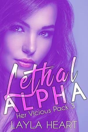 Lethal Alpha (Her Vicious Pack 3): A Dark Contemporary Romance in a Sweet Omegaverse World by Layla Heart