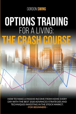 Options Trading For A Living: How to make a passive income from home every day with the best 2020 advanced strategies and techniques investing in th by Gordon Swing