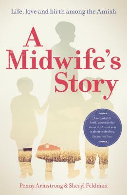 A Midwife's Story: Life, Love and Birth Among the Amish by Sheryl Feldman, Penny Armstrong