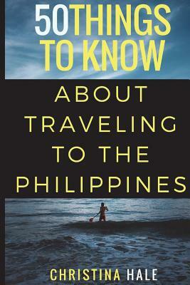 50 Things to Know About Traveling to the Philippines: Manila and Beyond by Christina Hale