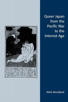Queer Japan from the Pacific War to the Internet Age by Mark McLelland
