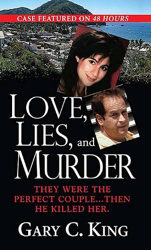 Love Lies and Murder: They Were The Perfect Couple, Then He Killed Her by Gary C. King, Gary C. King