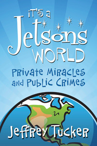 It's a Jetsons World: Private Miracles and Public Crimes by Jeffrey Tucker