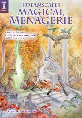 Dreamscapes Magical Menagerie: Creating Fantasy Creatures and Animals with Watercolor by Stephanie Pui-Mun Law