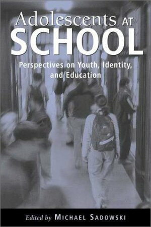 Adolescents at School: Perspectives on Youth, Identity, and Education by Michael Sadowski
